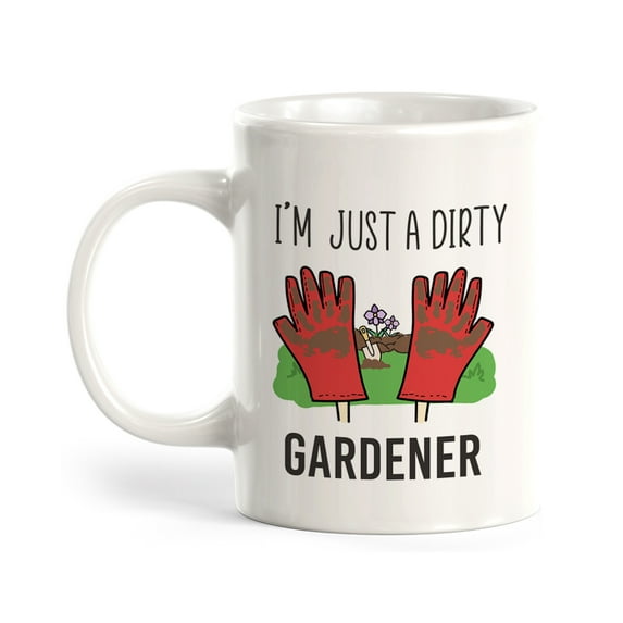 I'm just a Dirty Gardener 11oz Coffee Mug