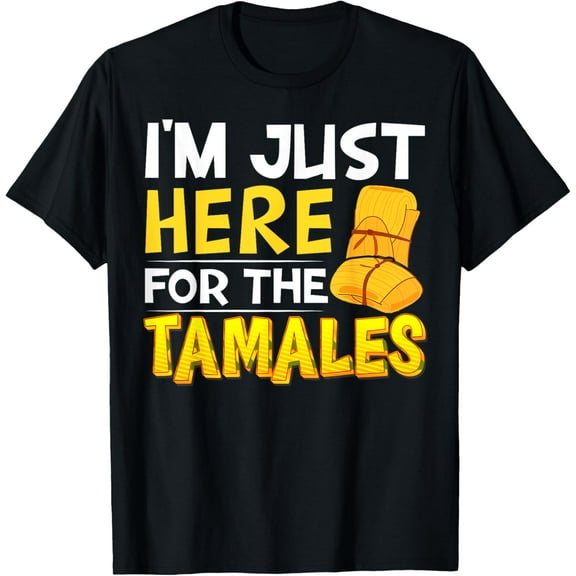 I'm just here for the Tamales Funny Hot Mexican Food Tamale T-Shirt