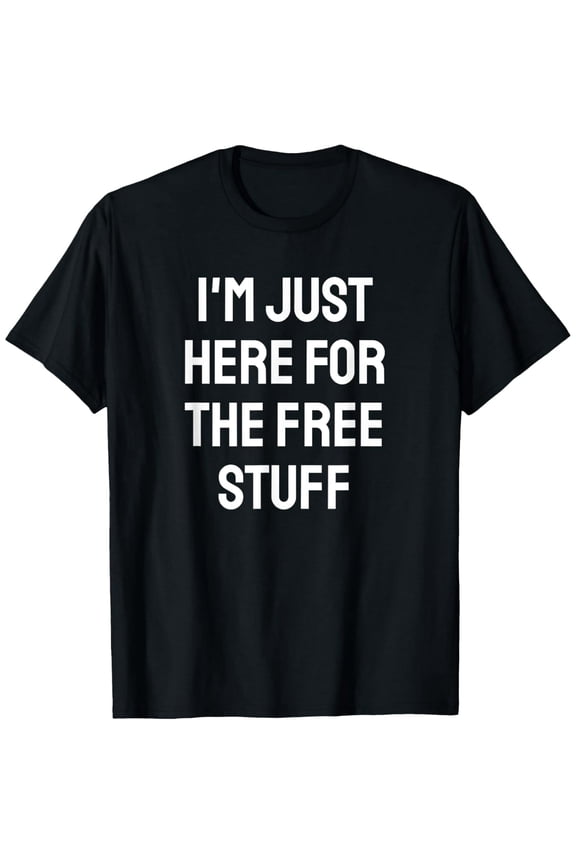 I'm just here for the free stuff - Funny Saying T-Shirt