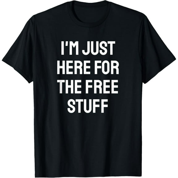I'm just here for the free stuff - Funny Saying T-Shirt