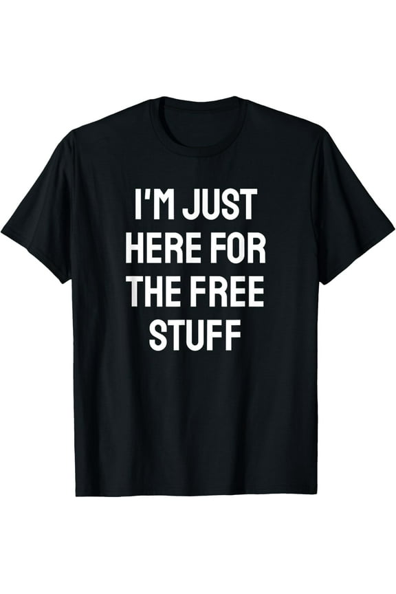 I'm just here for the free stuff - funny saying T-Shirt