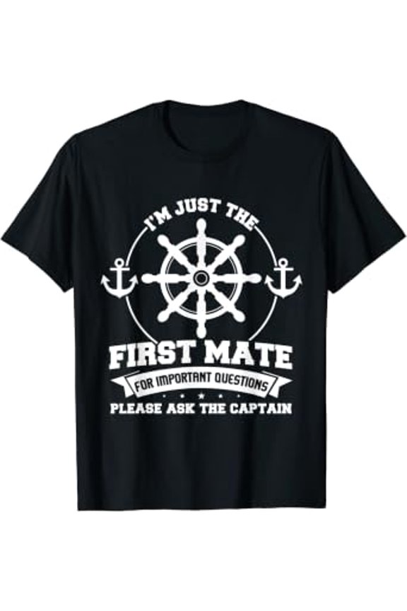 I'm just the first mate Ask the captain The first mate Ship T-Shirt