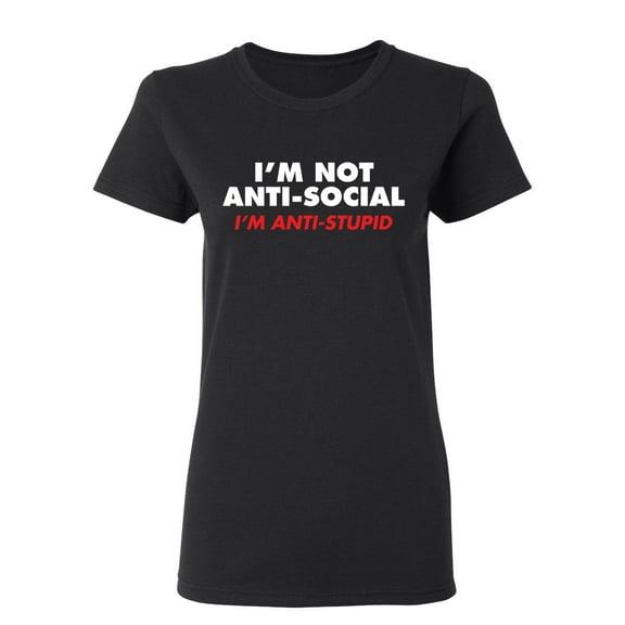 I'm not Anti-Social I'm Anti-Stupid Sarcastic Novelty Gift Idea Adult Humor Funny Women's Casual Tees
