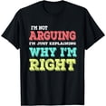 thumbnail image 1 of I'm not Arguing I'm just explaining why I'm Right Funny T-Shirt, 1 of 3