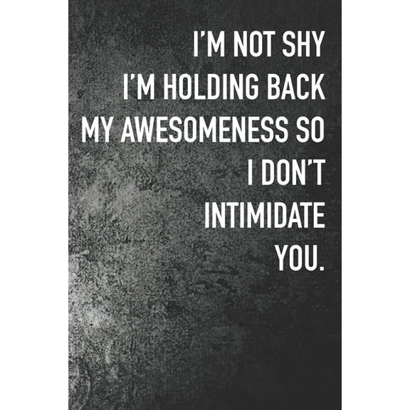 I'm not Shy I'm Holding Back My Awesomeness So I Don't Intimidate You. (Paperback)