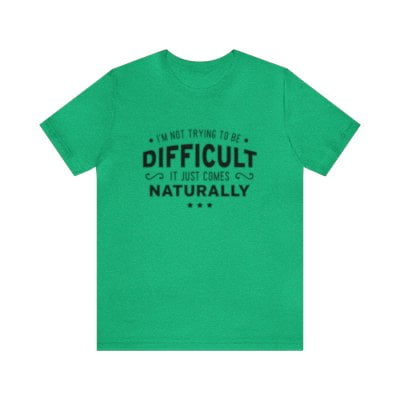 I'm not Trying to be Difficult it Just Comes Naturally Shirt, Sarcastic Shirt(Colors:Heather Kelly; Sizes:3XL;)