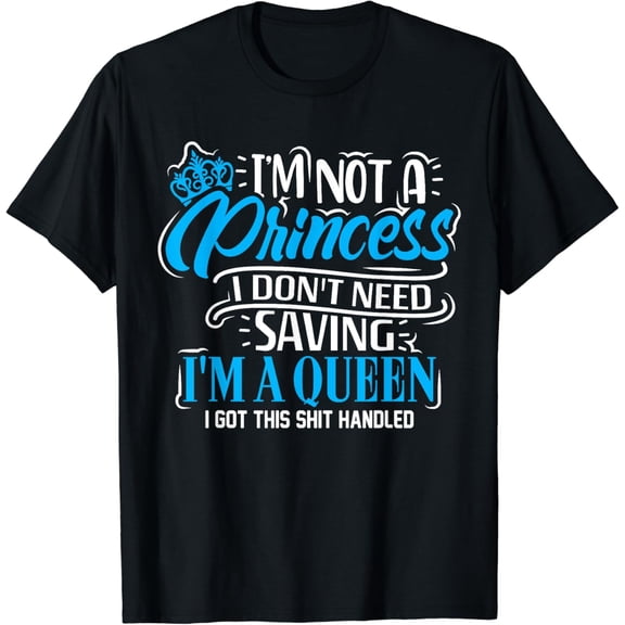 I'm not a princess I don't need saving I am a queen T-Shirt100% cotton