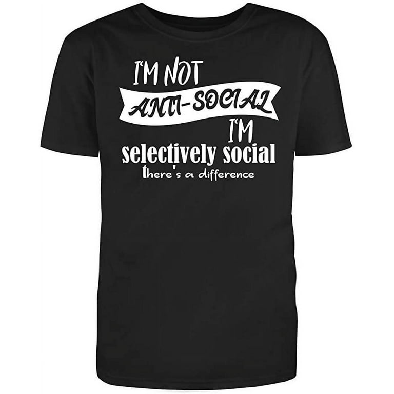 I'm Not Anti-Social I'm Selectively Social Funny T-Shirt I'm Not Anti-Social I'm Selectively Social Funny T-Shirt