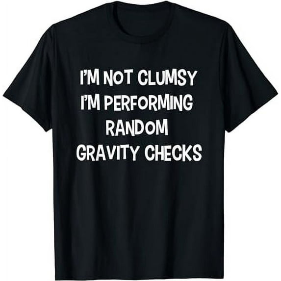 I'm not clumsy I'm performing random gravity checks T-Shirt