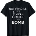 thumbnail image 1 of I'm not fragile like a flower I'm fragile like a Bomb Funny T-Shirt, 1 of 3