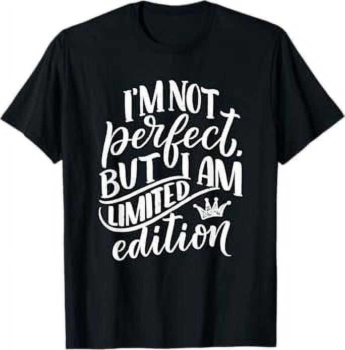 I'm not perfect but I am limited edition funny quote tshirt T-Shirt ...