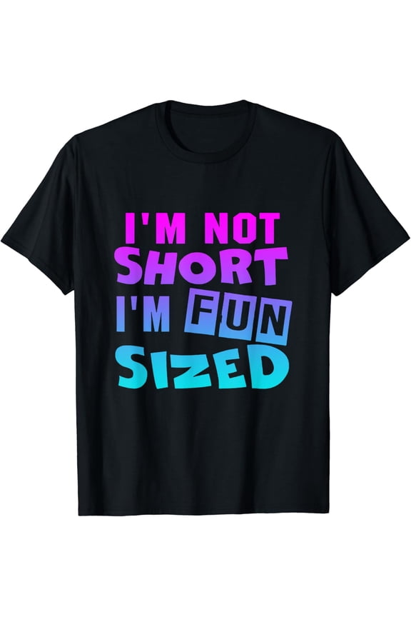 I'm not short I'm fun sized T-Shirt Funny sayings Tee T-Shirt mens t shirt,black,women,funny,misfits,men,journey
