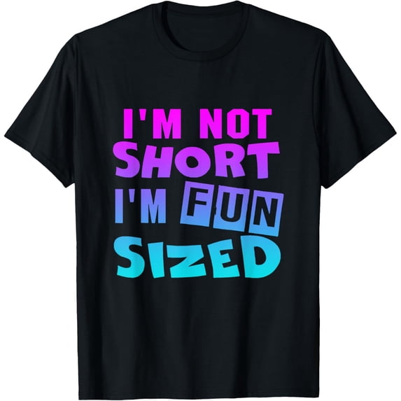 I'm not short I'm fun sized T-Shirt Funny sayings Tee T-Shirt