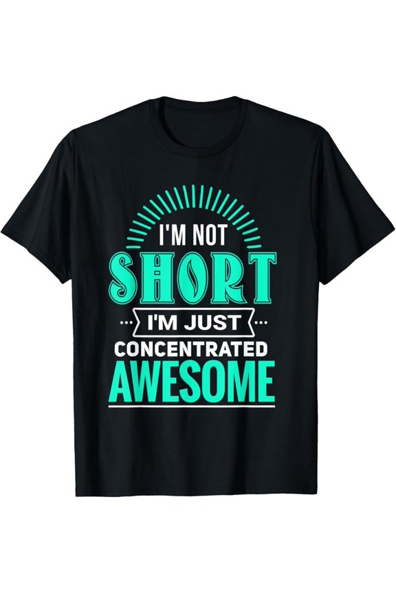 I'm not short I'm just concentrated awesome! T-Shirt