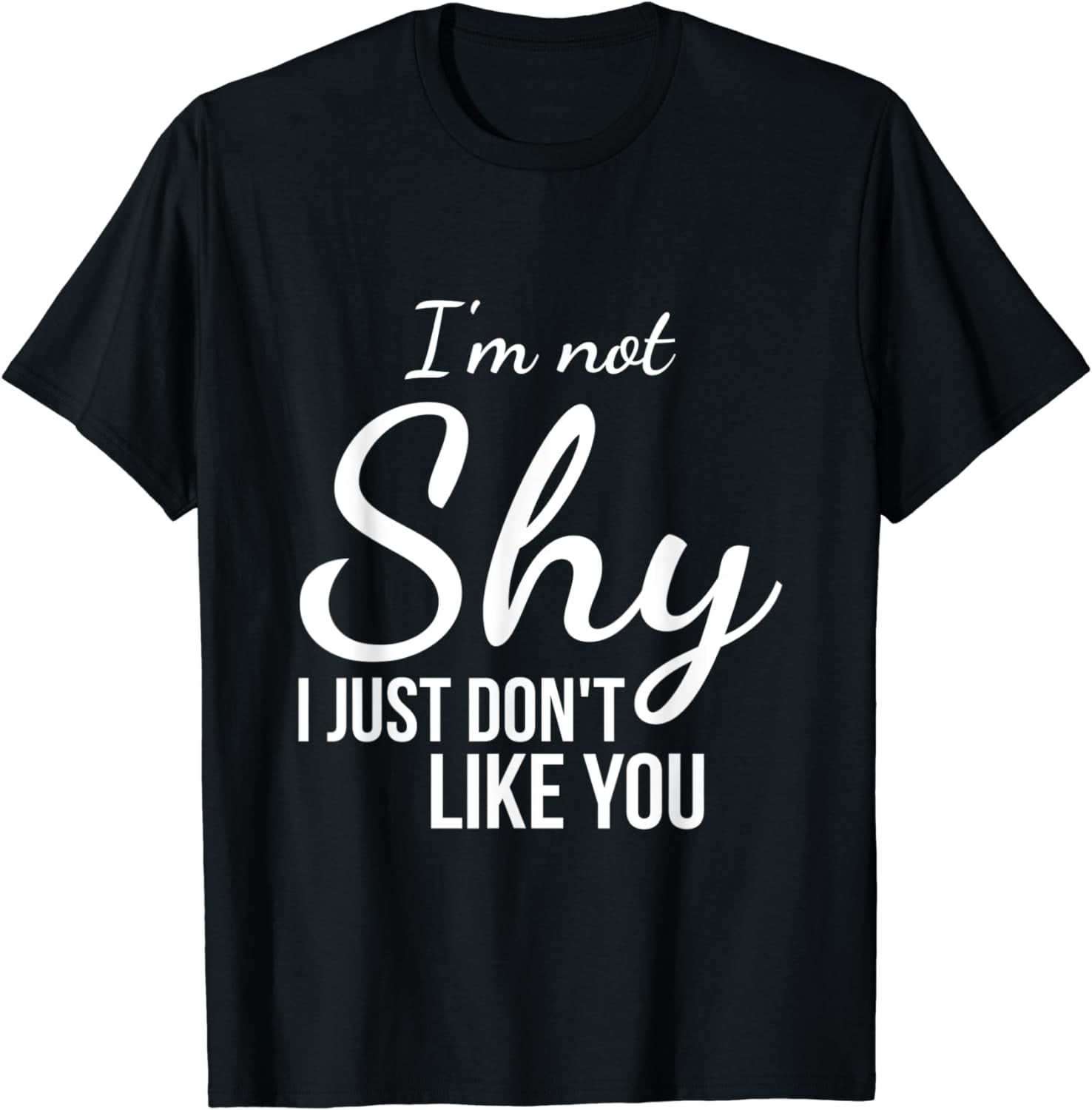 I'm Not Shy I Just Don't Like You Funny Quote T-Shirt I'm Not Shy I Just Don't Like You Funny Quote T-Shirt