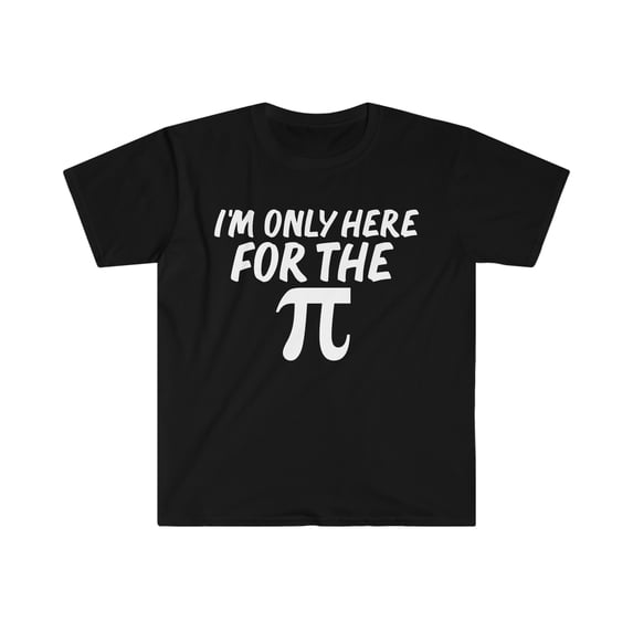 I'm only here for the PI Unisex T-shirt S-3XL Funny Thanksgiving Love Pie