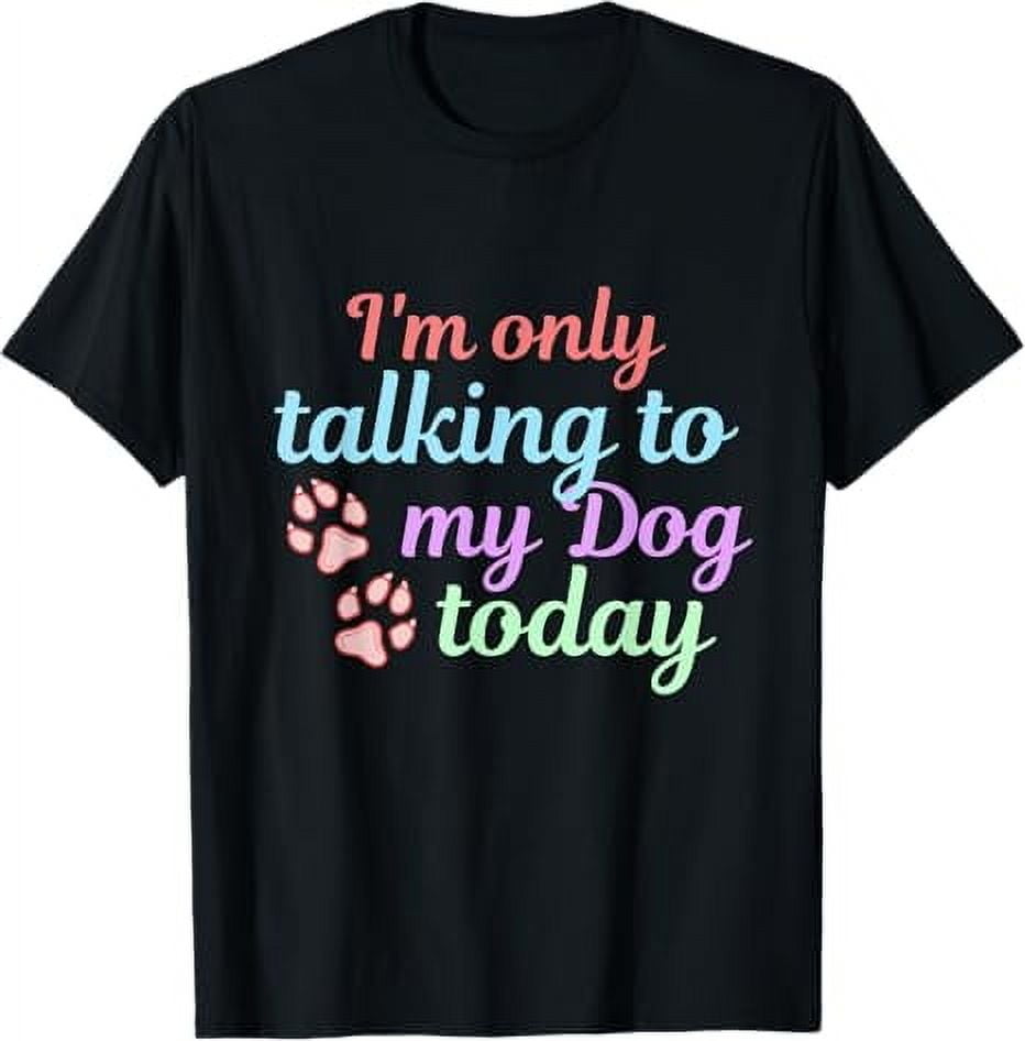 I'm only talking to my dog today funny dog lovers gift T-Shirt