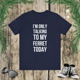thumbnail image 1 of I'm only talking to my ferret today funny ferret owner/dad Unisex T-shirt, 1 of 7