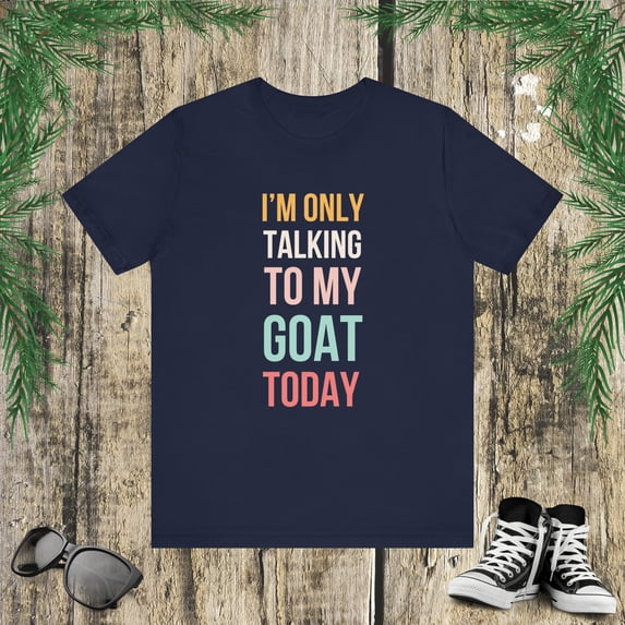 I'm only talking to my goat today funny cute goat mom Unisex T-shirt