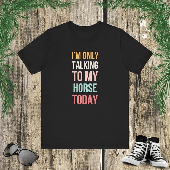 I'm only talking to my horse today funny cute horse mom Unisex T-shirt