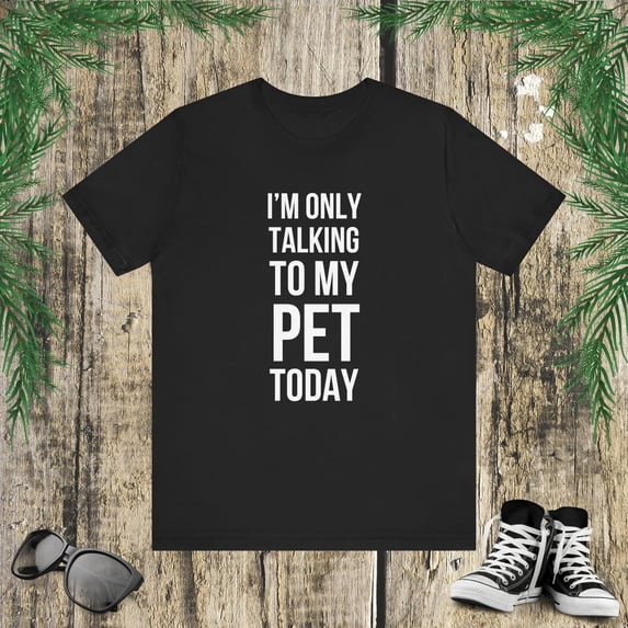 I'm only talking to my pet today funny pet mom pet owner Unisex T-shirt