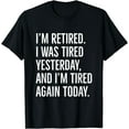 thumbnail image 1 of I’m retired I was tired yesterday funny sarcastic quiet joke T-Shirt, 1 of 4