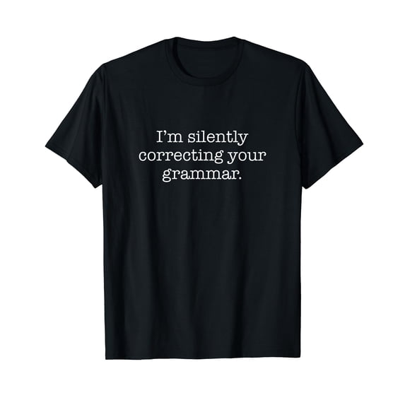 I'm silently correcting your grammar. T-Shirt