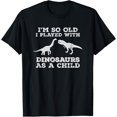 thumbnail image 1 of I'm so old, I played with dinosaurs as a child,funny t-shirt T-Shirt, 1 of 4