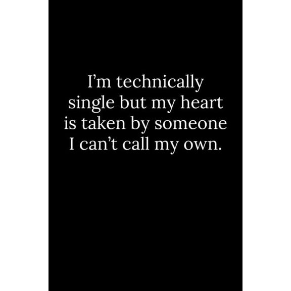 I'm technically single but my heart is taken by someone I can't call my own.