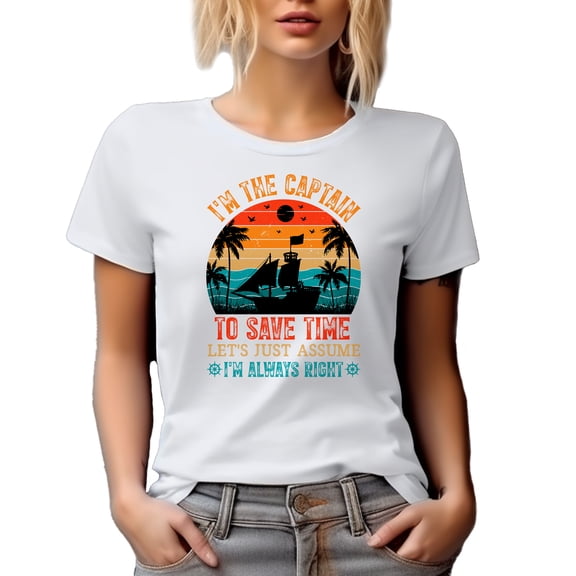 I'm the Captain, To Save Time Let's Just Assume I'm Always Right, Ship's Captain Quote, White T-Shirt, XL