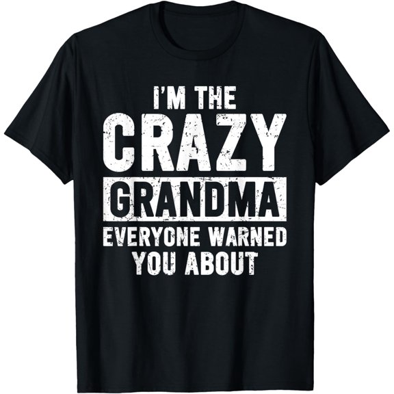 I'm the Crazy Grandma Everyone Warned You About Grandma T-Shirt