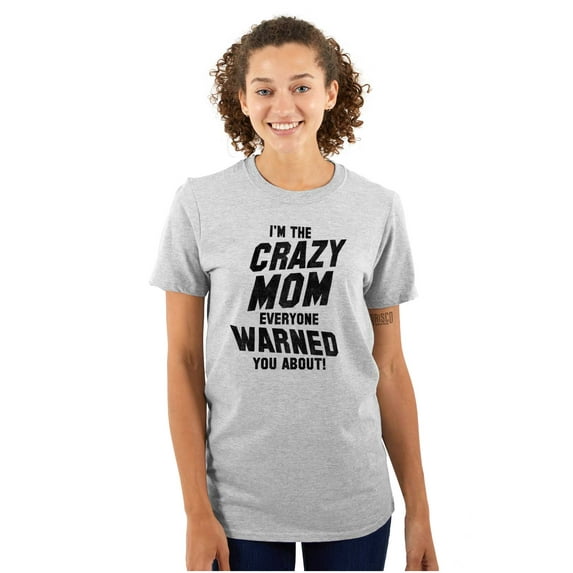 I'm the Crazy Mom Hilarious Mothers Women's Graphic T Shirt Tees Brisco Brands S
