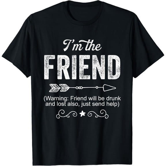 I'm the Friend Funny Drunk Gift For Women Men T-Shirt