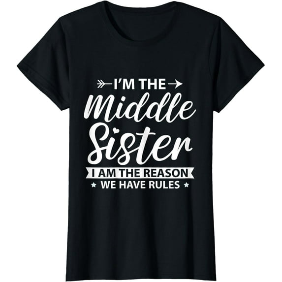 I'm the Middle Sister the Reason we have Rules Older Sister T-Shirt