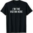 thumbnail image 1 of I'm the Victim Here T-Shirt, 1 of 5