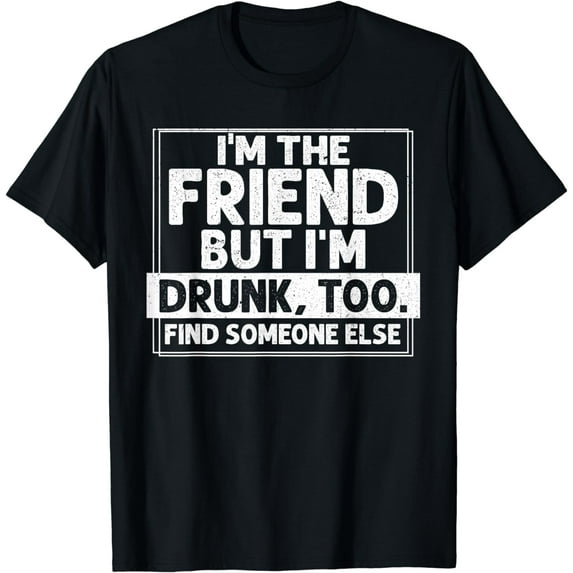 I'm the friend Funny T-Shirt