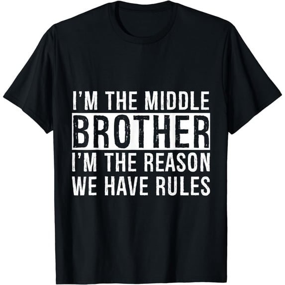 I`m the middle Brother, I'm the reason we have rules T-Shirt
