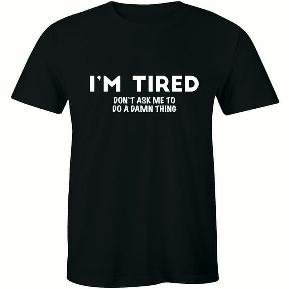 I'm tired Don't Ask Me To Do A Damn Thing Funnys Sarcastic Men T-Shirt