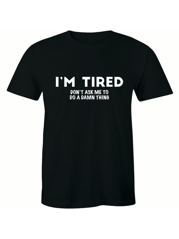I'm tired Don't Ask Me To Do A Damn Thing Funnys Sarcastic Men T-Shirt
