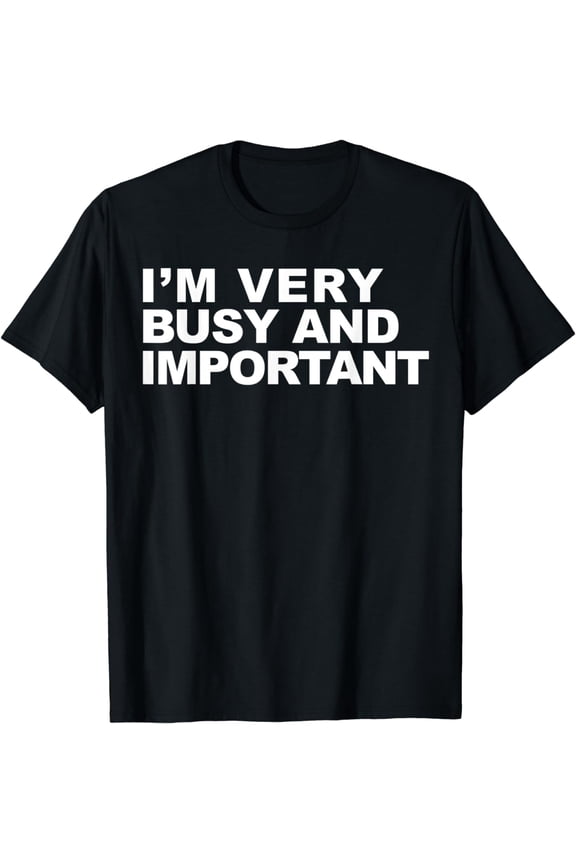 I'm very busy and Important T-Shirt