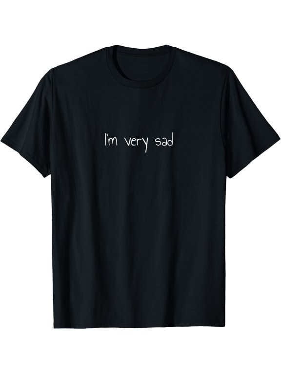 I'm very sad T-Shirt men and women can wear, black, white, gifts