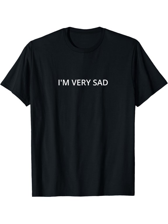 I'm very sad T-Shirt men and women can wear, black, white, gifts