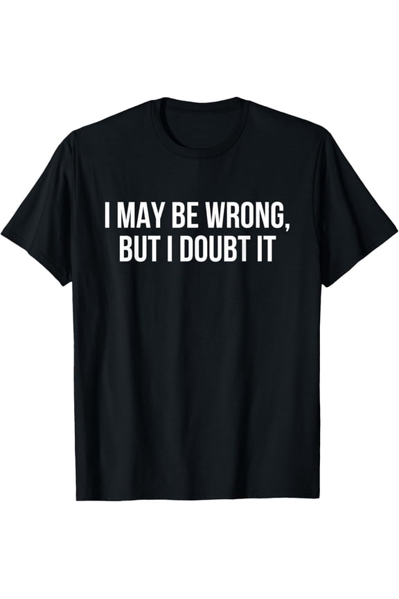 I may be wrong but I doubt it T-Shirt