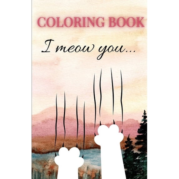 I meow you: A Purrfectly Adorable Coloring Book.: Color a World of Whiskers and Wonder!, (Paperback)