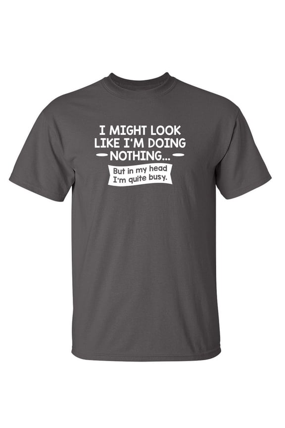 I might Look Like I'm Doing Nothing But In My Head I'm Quite Busy Graphic Tees Mens Gift For Sarcasm Laughs Lover Novelty Funny T Shirt