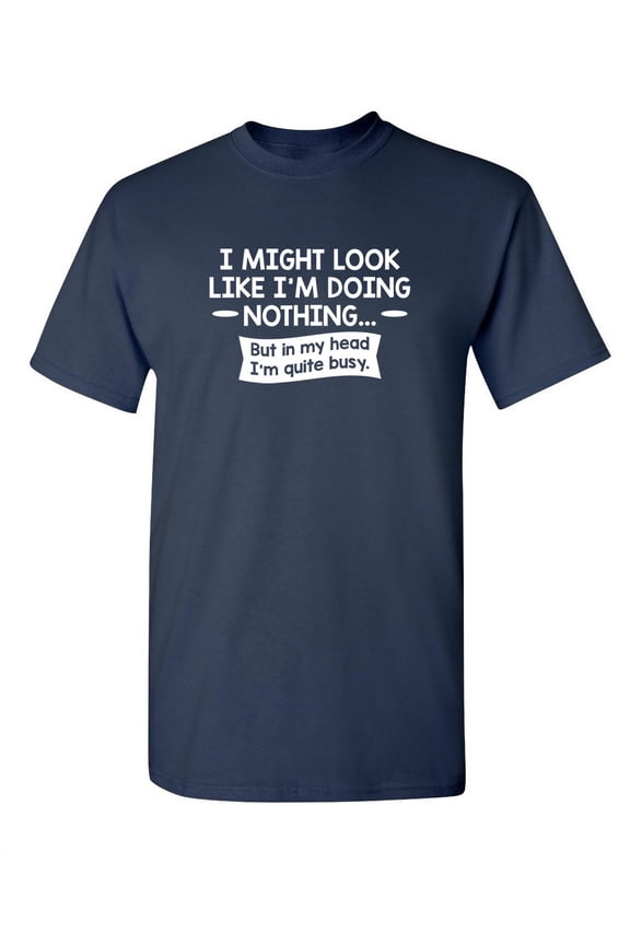 I might Look Like I'm Doing Nothing But In My Head I'm Quite Busy Graphic Tees Mens Gift For Sarcasm Laughs Lover Novelty Funny T Shirt
