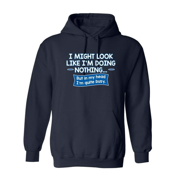 I might Look Like I'm Doing Nothing But In my Head I'm Quite Busy Sarcastic Novelty Gift Idea Adult Humor Funny Men's Hoodies