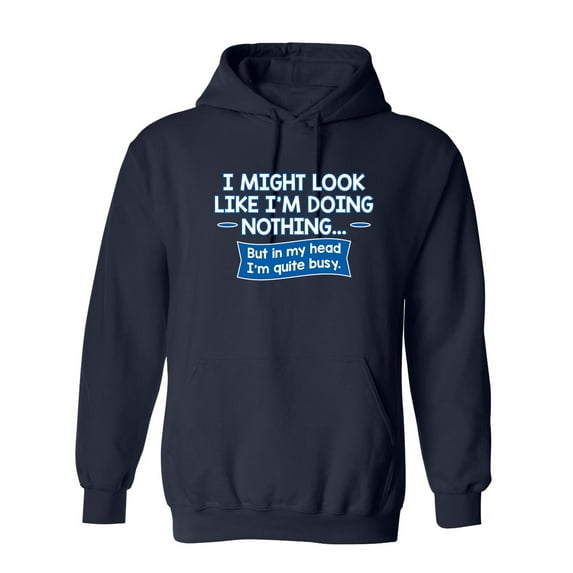 I might Look Like I'm Doing Nothing But In my Head I'm Quite Busy Sarcastic Novelty Gift Idea Adult Humor Funny Men's Hoodies