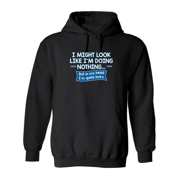 I might Look Like I'm Doing Nothing But In my Head I'm Quite Busy Sarcastic Novelty Gift Idea Adult Humor Funny Men's Hoodies