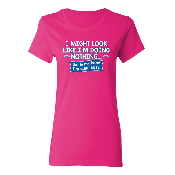 I might Look Like I'm Doing Nothing But In my Head I'm Quite Busy Sarcastic Novelty Gift Idea Adult Humor Funny Women's Casual Tees